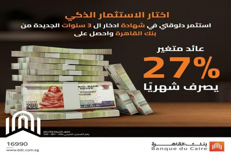 بنك القاهرة يطرح شهادة ادخار جديدة بعائد 27% يصرف شهريًا