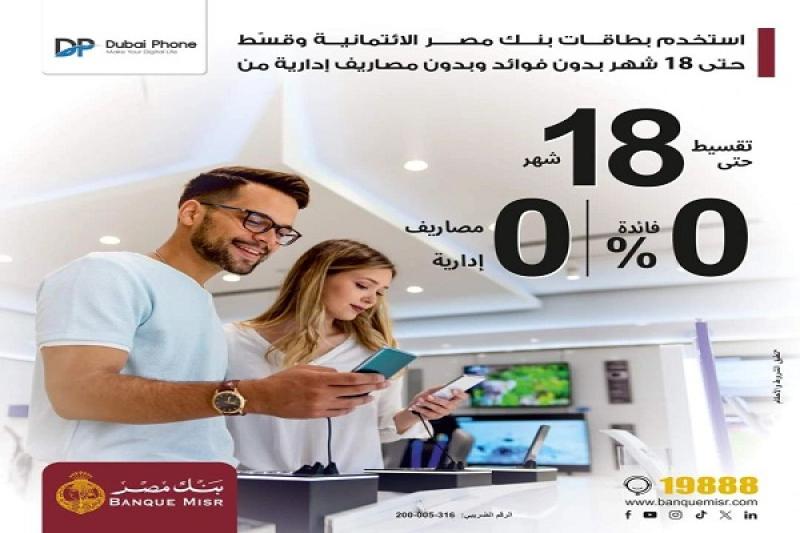 بنك مصر يتيح تقسيط المشتريات من «دبي فون» حتى 18 شهراً بدون فوائد أو مصاريف ادارية