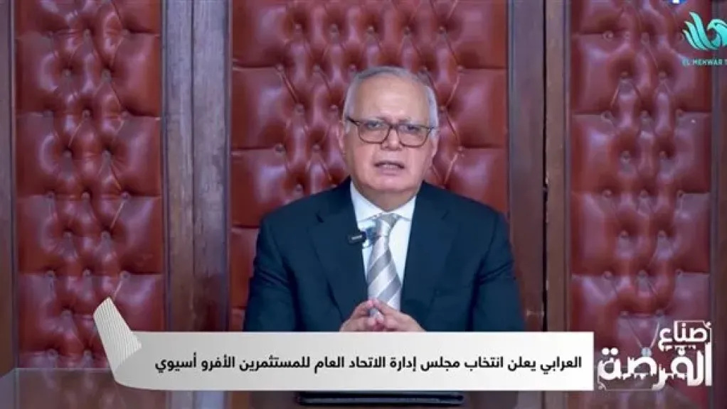 العرابي: إعادة الإعمار على رأس أولويات الاتحاد العالم للمستثمرين الأفرو-آسيوي.. والبداية من ليبيا وفلسطين