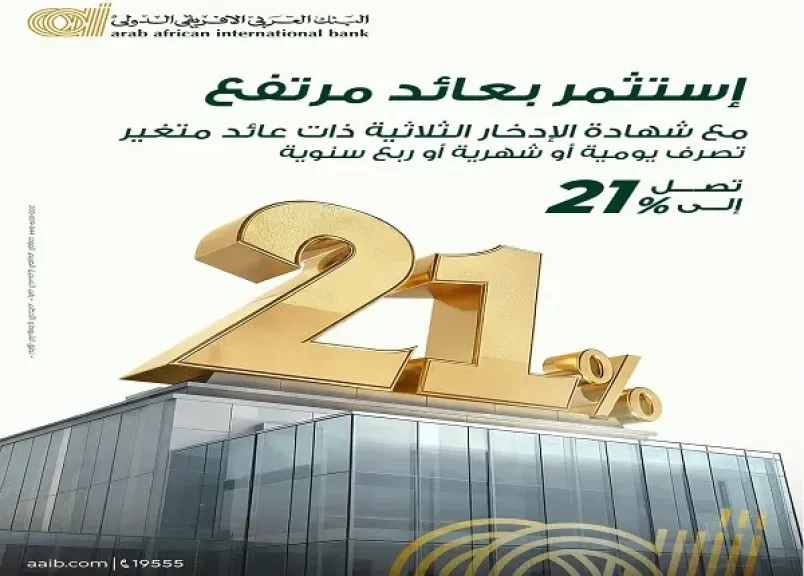 البنك العربى الافريقى الدولى يطرح شهادة ادخار ثلاثية جديدة بعائد متغير يصل... البنك العربى الافريقى الدولى يطرح شهادة ادخار ثلاثية جديدة بعائد متغير يصل إلى 21%