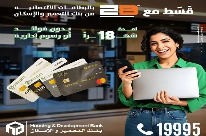 بطاقات بنك التعمير والإسكان الائتمانية تتيح تقسيط المشتريات من 2B حتى 18 شهرًا بدون فوائد أو مصاريف إدارية